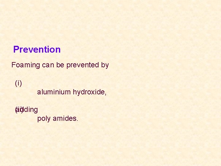 Prevention Foaming can be prevented by (i) aluminium hydroxide, (ii) adding poly amides. 