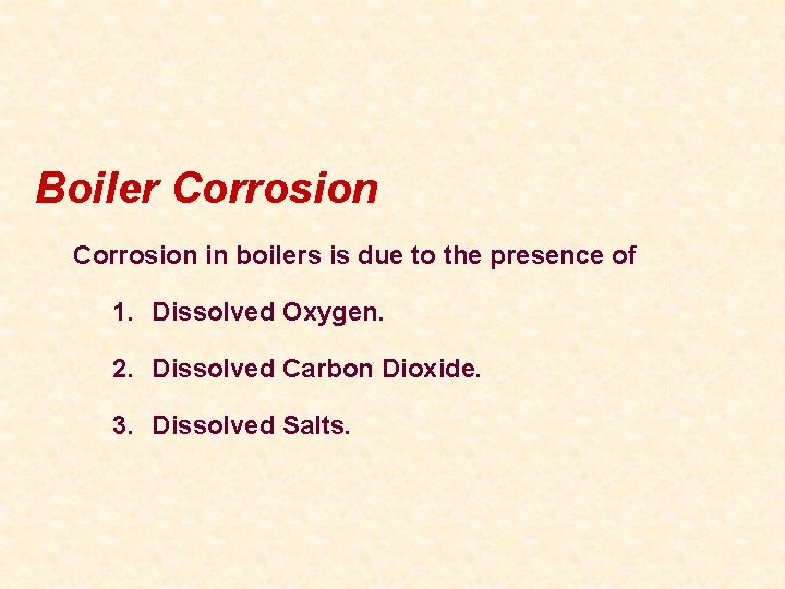 Boiler Corrosion in boilers is due to the presence of 1. Dissolved Oxygen. 2.