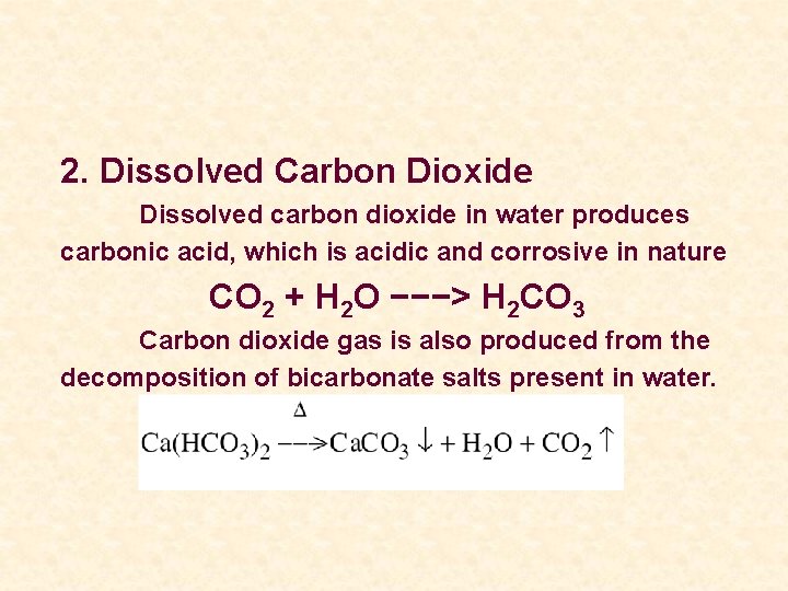 2. Dissolved Carbon Dioxide Dissolved carbon dioxide in water produces carbonic acid, which is