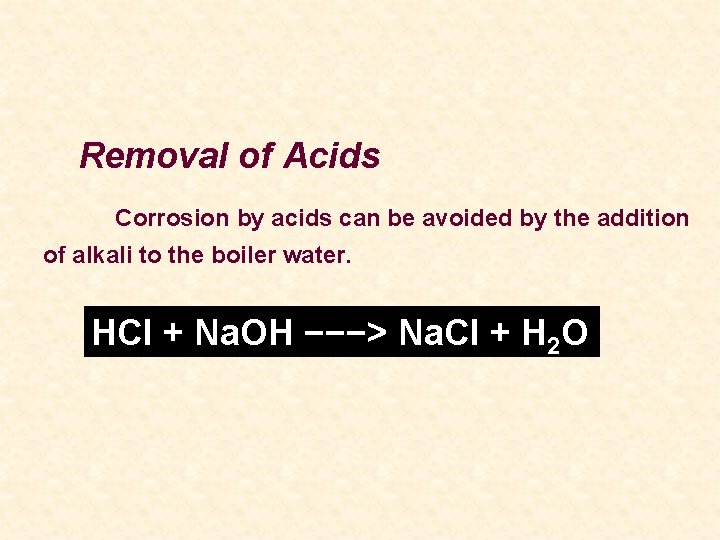 Removal of Acids Corrosion by acids can be avoided by the addition of alkali
