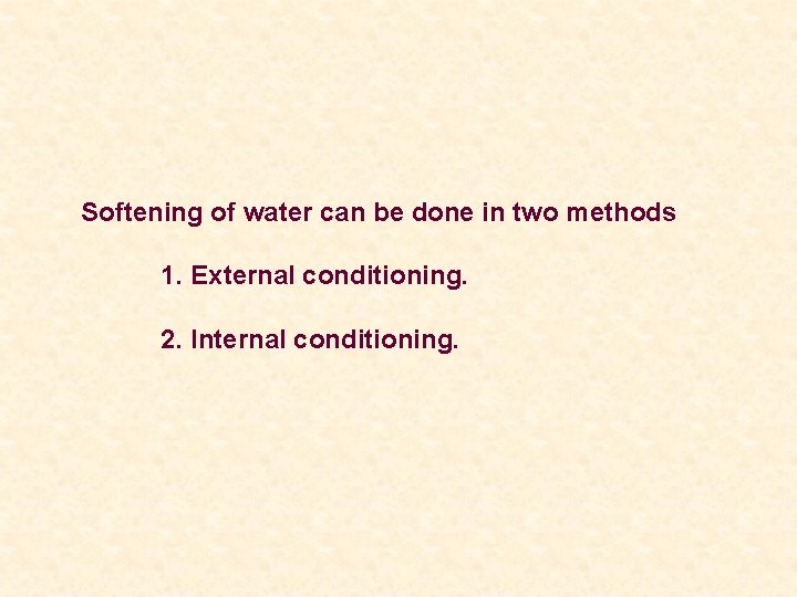 Softening of water can be done in two methods 1. External conditioning. 2. Internal