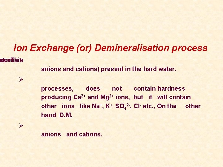 Ion Exchange (or) Demineralisation process moves rocess st This Ø anions and cations) present
