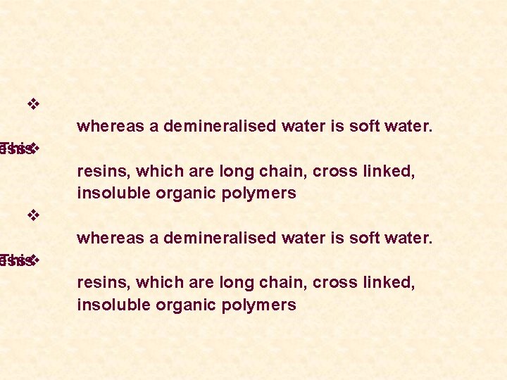 v whereas a demineralised water is soft water. ess Thisv resins, which are long