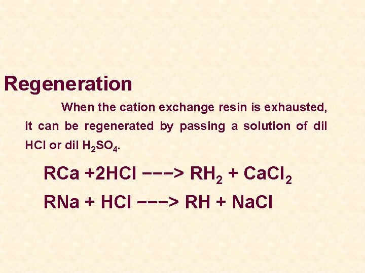 Regeneration When the cation exchange resin is exhausted, it can be regenerated by passing
