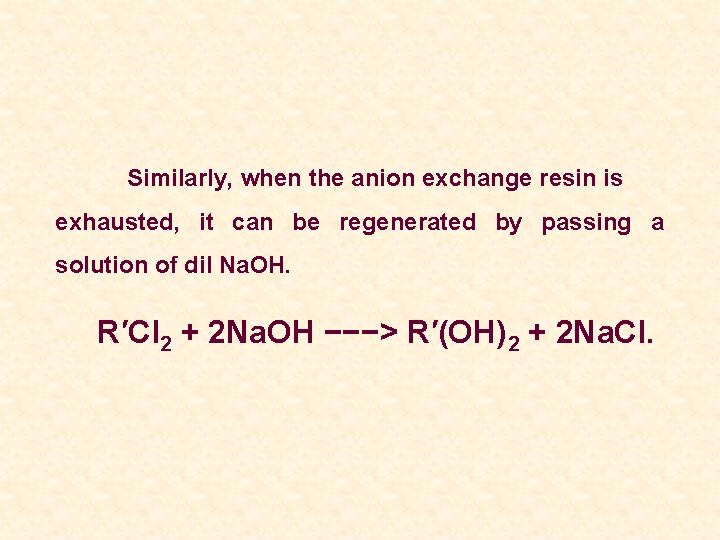 Similarly, when the anion exchange resin is exhausted, it can be regenerated by passing