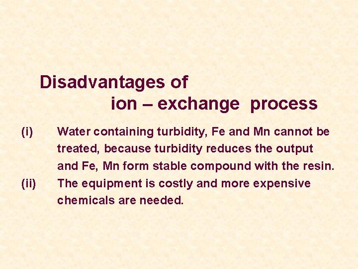 Disadvantages of ion – exchange process (i) (ii) Water containing turbidity, Fe and Mn