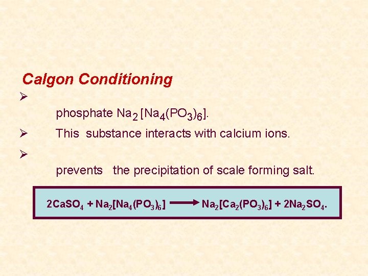 Calgon Conditioning Ø phosphate Na 2 [Na 4(PO 3)6]. Ø This substance interacts with
