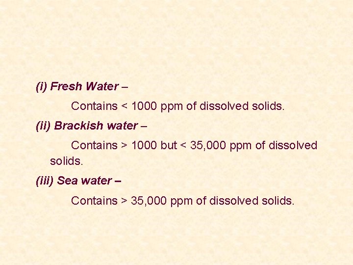 (i) Fresh Water – Contains < 1000 ppm of dissolved solids. (ii) Brackish water