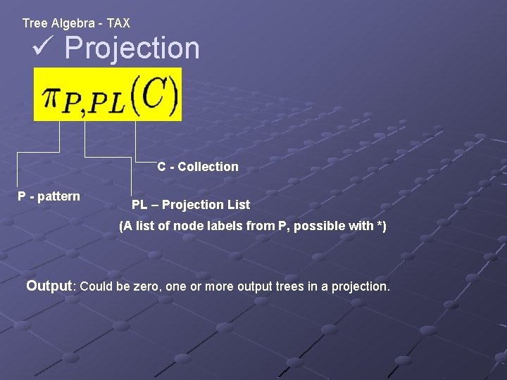 Tree Algebra - TAX ü Projection C - Collection P - pattern PL –