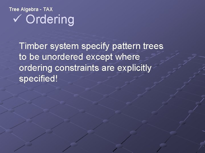 Tree Algebra - TAX ü Ordering Timber system specify pattern trees to be unordered