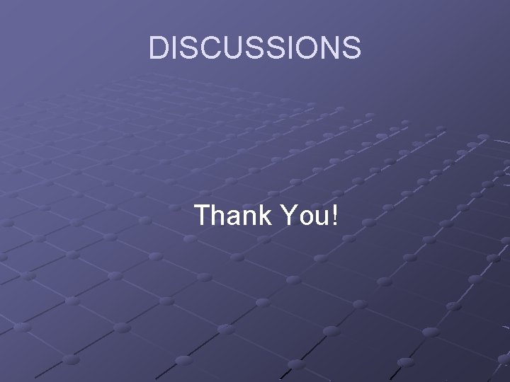 DISCUSSIONS Thank You! 