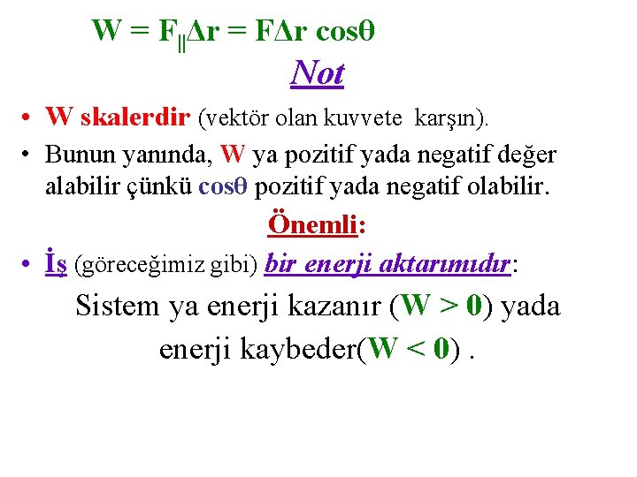 W = F||Δr = FΔr cosθ Not • W skalerdir (vektör olan kuvvete karşın).