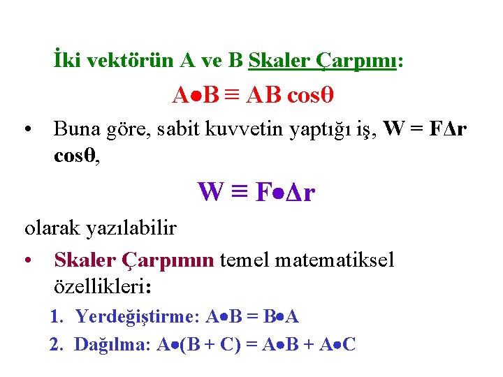 İki vektörün A ve B Skaler Çarpımı: A B ≡ AB cosθ • Buna