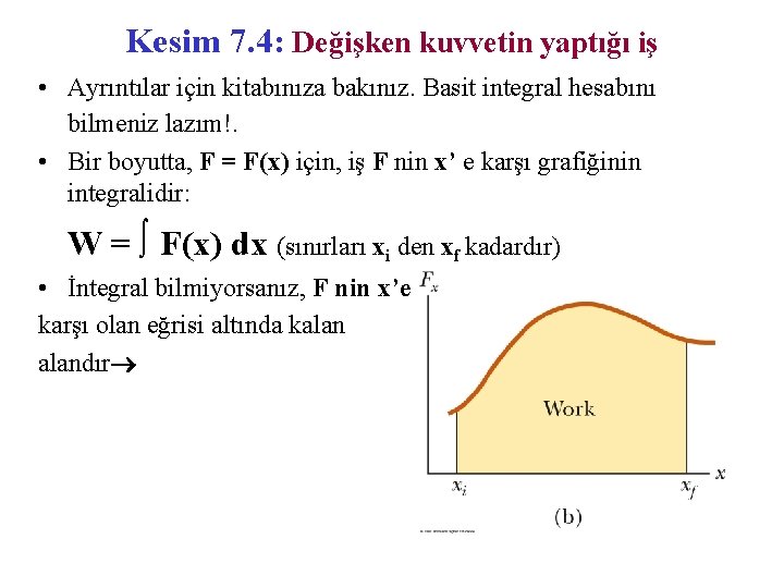 Kesim 7. 4: Değişken kuvvetin yaptığı iş • Ayrıntılar için kitabınıza bakınız. Basit integral