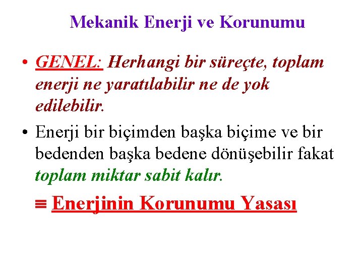 Mekanik Enerji ve Korunumu • GENEL: Herhangi bir süreçte, toplam enerji ne yaratılabilir ne