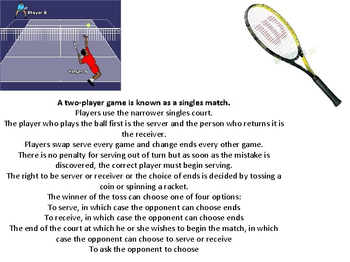 A two-player game is known as a singles match. Players use the narrower singles