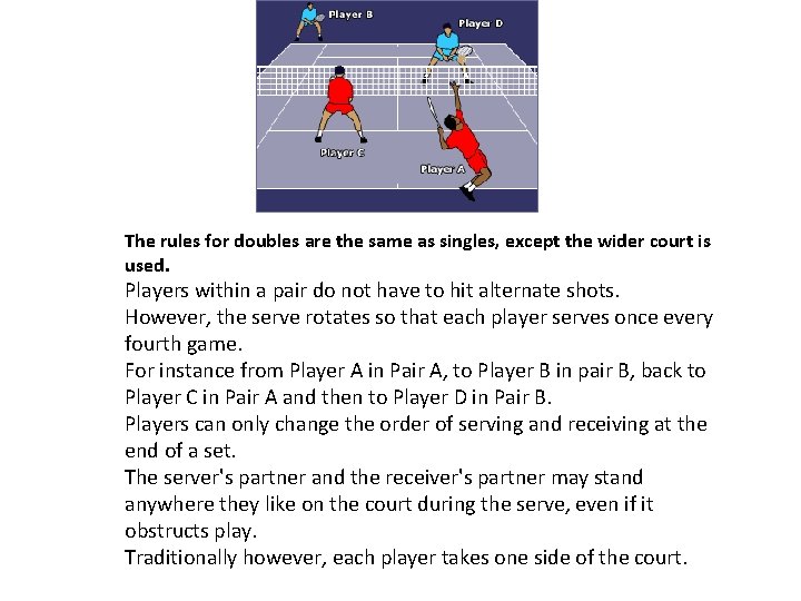 The rules for doubles are the same as singles, except the wider court is