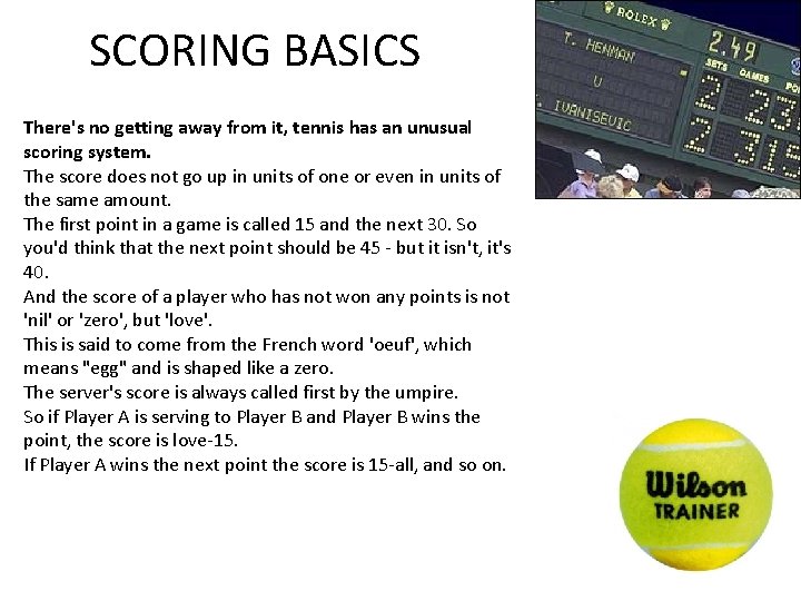 SCORING BASICS There's no getting away from it, tennis has an unusual scoring system.