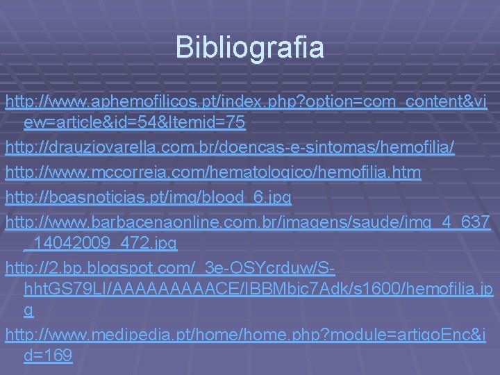 Bibliografia http: //www. aphemofilicos. pt/index. php? option=com_content&vi ew=article&id=54&Itemid=75 http: //drauziovarella. com. br/doencas-e-sintomas/hemofilia/ http: //www.