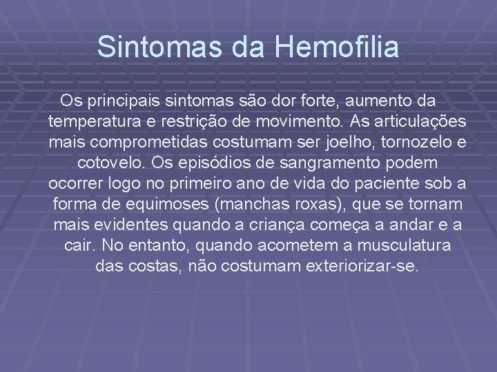 Sintomas da Hemofilia Os principais sintomas são dor forte, aumento da temperatura e restrição