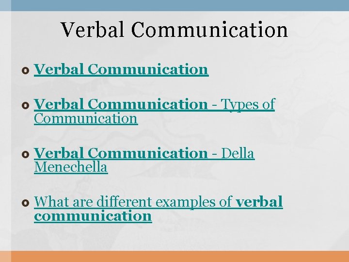 Verbal Communication - Types of Communication Verbal Communication - Della Menechella What are different