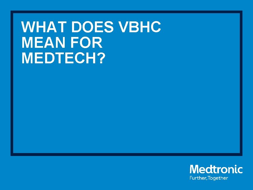 WHAT DOES VBHC MEAN FOR MEDTECH? 