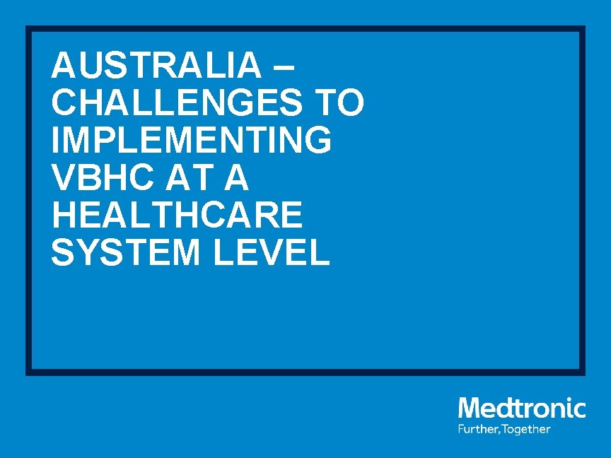 AUSTRALIA – CHALLENGES TO IMPLEMENTING VBHC AT A HEALTHCARE SYSTEM LEVEL 