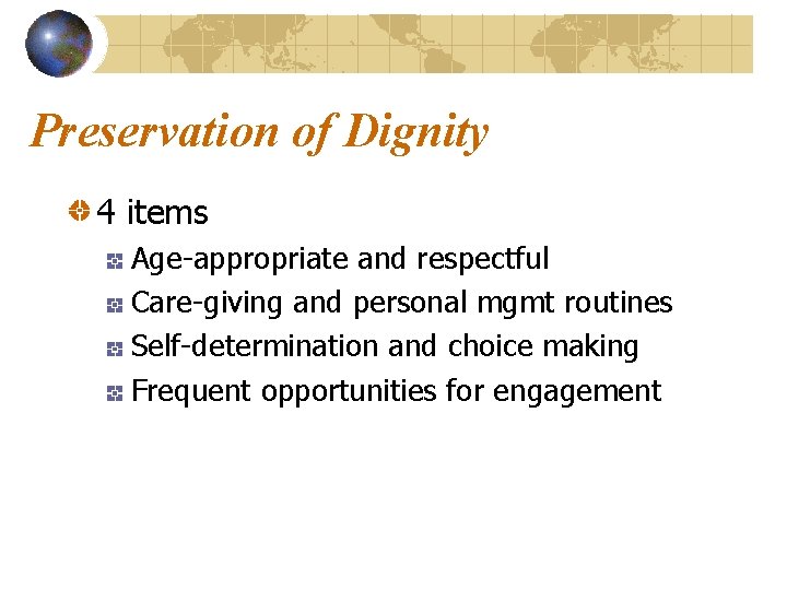 Preservation of Dignity 4 items Age-appropriate and respectful Care-giving and personal mgmt routines Self-determination