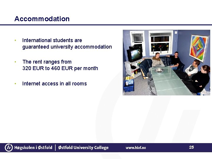 Accommodation • International students are guaranteed university accommodation • The rent ranges from 320