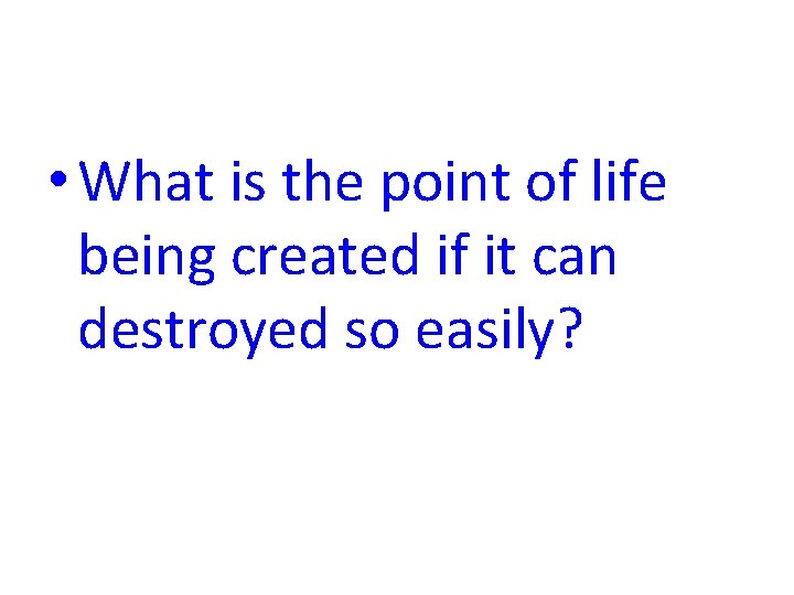  • What is the point of life being created if it can destroyed