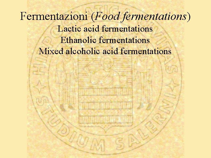 Fermentazioni (Food fermentations) Lactic acid fermentations Ethanolic fermentations Mixed alcoholic acid fermentations 