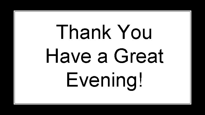 T Thank You Have a Great Evening! 