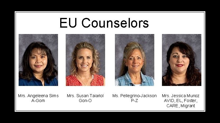EU Counselors Mrs. Angeleena Sims A-Gom Mrs. Susan Taiariol Gon-O Ms. Pellegrino-Jackson P-Z Mrs.