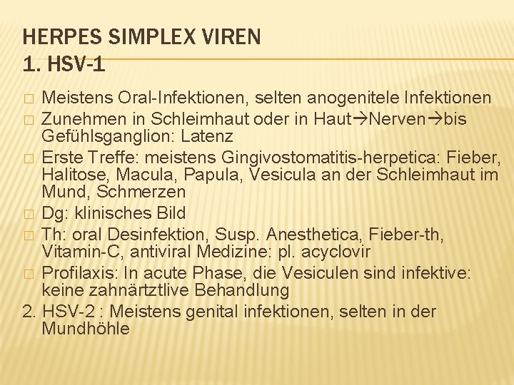 HERPES SIMPLEX VIREN 1. HSV-1 Meistens Oral-Infektionen, selten anogenitele Infektionen � Zunehmen in Schleimhaut