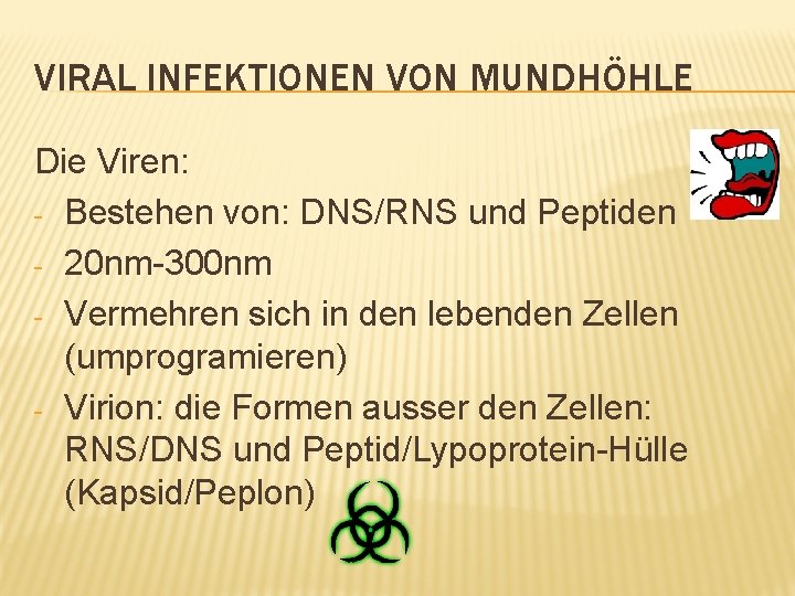 VIRAL INFEKTIONEN VON MUNDHÖHLE Die Viren: - Bestehen von: DNS/RNS und Peptiden - 20