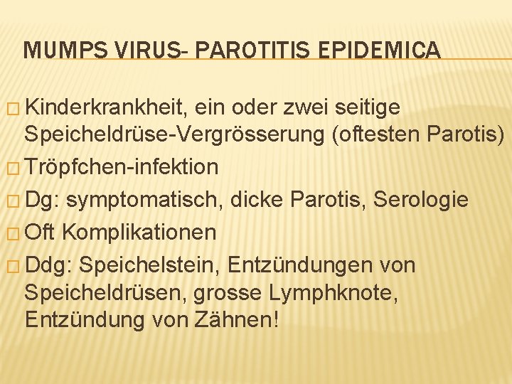 MUMPS VIRUS- PAROTITIS EPIDEMICA � Kinderkrankheit, ein oder zwei seitige Speicheldrüse-Vergrösserung (oftesten Parotis) �