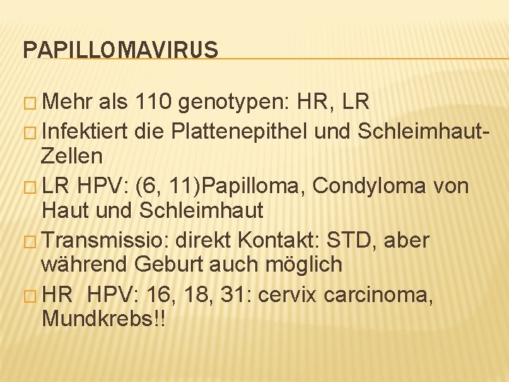 PAPILLOMAVIRUS � Mehr als 110 genotypen: HR, LR � Infektiert die Plattenepithel und Schleimhaut.