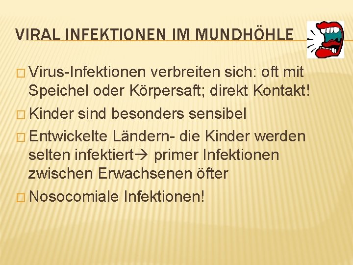 VIRAL INFEKTIONEN IM MUNDHÖHLE � Virus-Infektionen verbreiten sich: oft mit Speichel oder Körpersaft; direkt