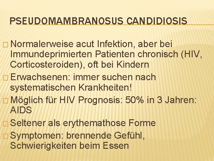 PSEUDOMAMBRANOSUS CANDIDIOSIS � Normalerweise acut Infektion, aber bei Immundeprimierten Patienten chronisch (HIV, Corticosteroiden), oft