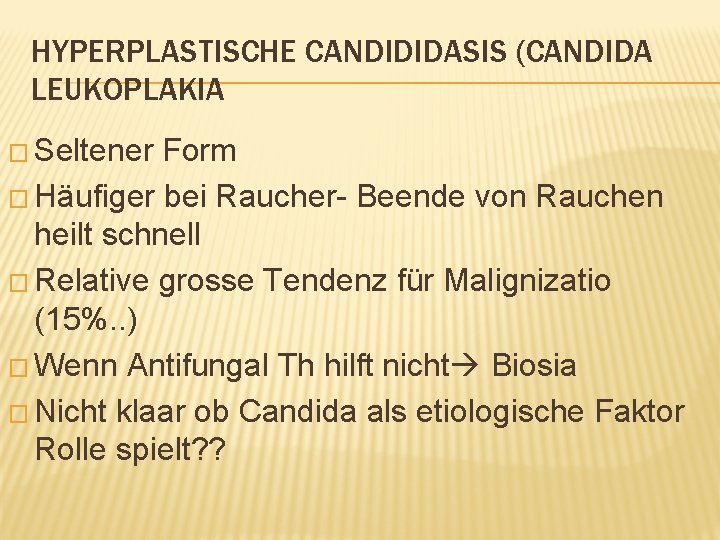 HYPERPLASTISCHE CANDIDIDASIS (CANDIDA LEUKOPLAKIA � Seltener Form � Häufiger bei Raucher- Beende von Rauchen
