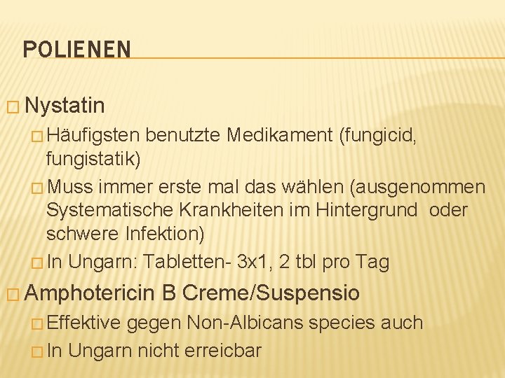 POLIENEN � Nystatin � Häufigsten benutzte Medikament (fungicid, fungistatik) � Muss immer erste mal
