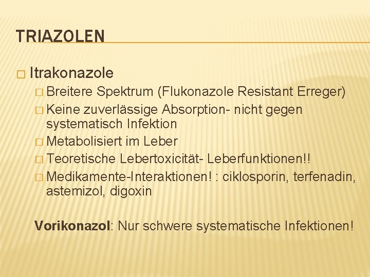 TRIAZOLEN � Itrakonazole � Breitere Spektrum (Flukonazole Resistant Erreger) � Keine zuverlässige Absorption- nicht