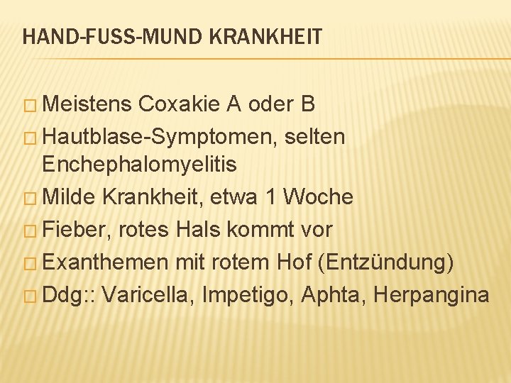 HAND-FUSS-MUND KRANKHEIT � Meistens Coxakie A oder B � Hautblase-Symptomen, selten Enchephalomyelitis � Milde