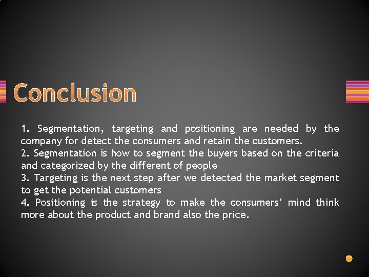 Conclusion 1. Segmentation, targeting and positioning are needed by the company for detect the