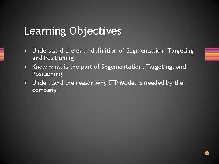 Learning Objectives • Understand the each definition of Segmentation, Targeting, and Positioning • Know