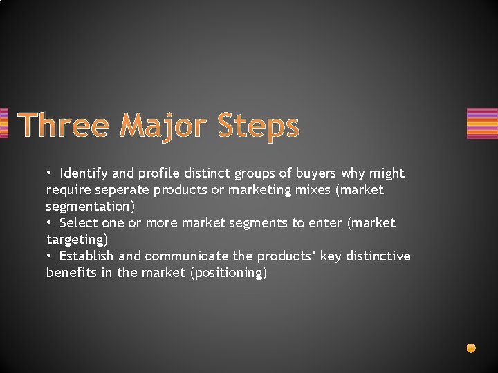 Three Major Steps • Identify and profile distinct groups of buyers why might require