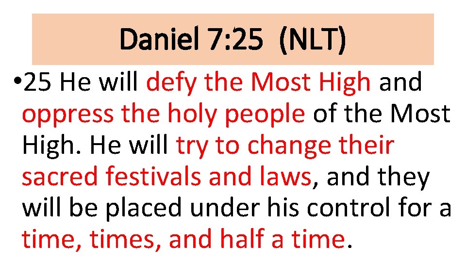 Daniel 7: 25 (NLT) • 25 He will defy the Most High and oppress