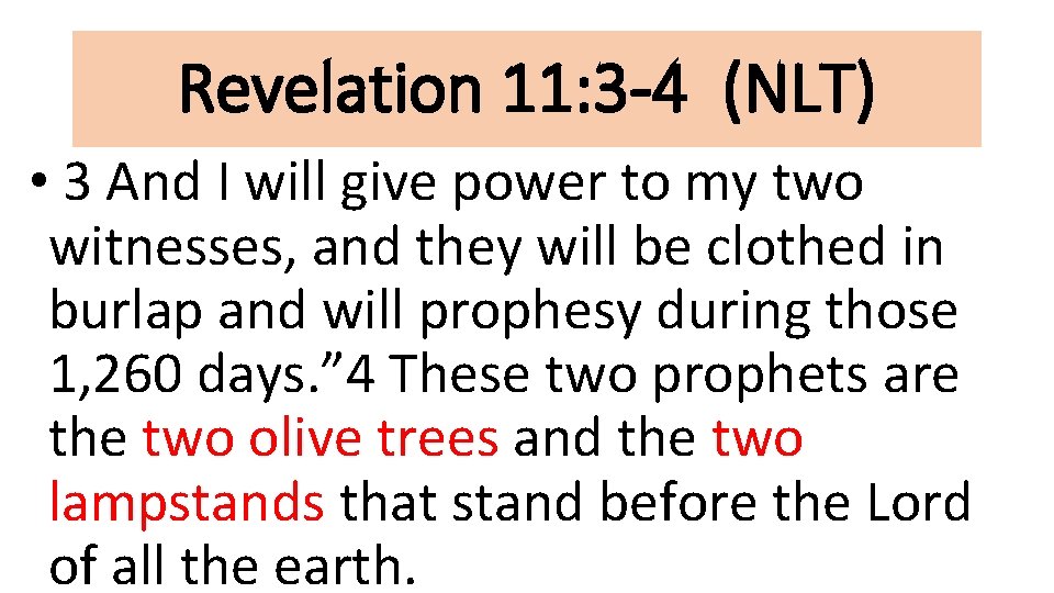 Revelation 11: 3 -4 (NLT) • 3 And I will give power to my