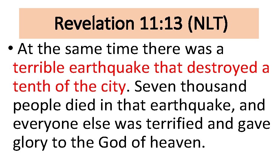 Revelation 11: 13 (NLT) • At the same time there was a terrible earthquake