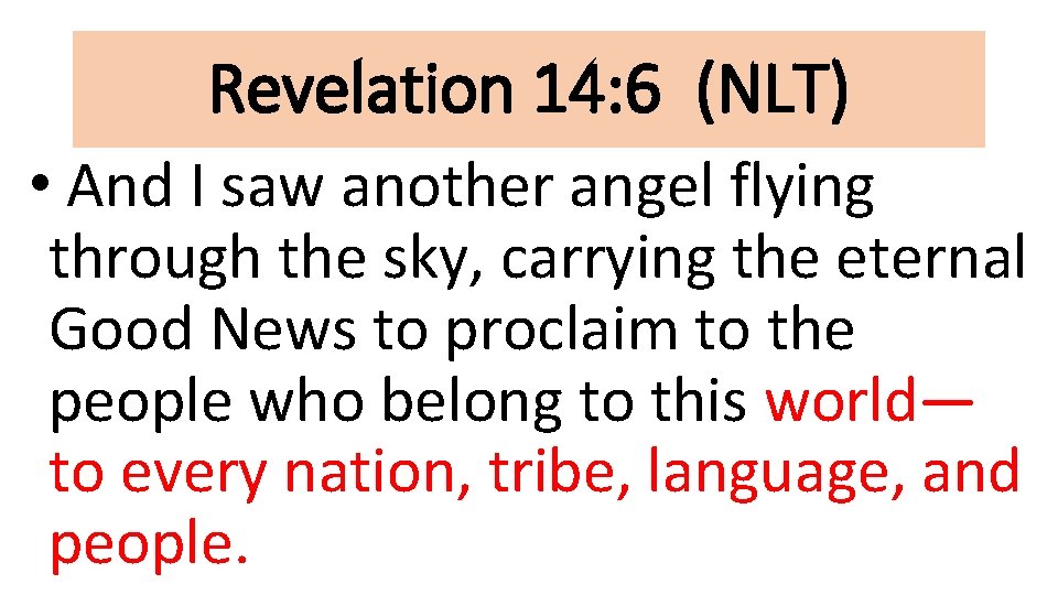 Revelation 14: 6 (NLT) • And I saw another angel flying through the sky,